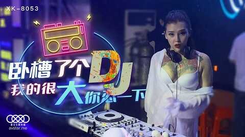 台湾色情 - 星空無限傳媒 - XK-8053 - 臥槽了個DJ - 许诺 - JAV movie in FHD