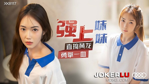 星空无限传媒.XK8117.香菱.强上妹妹.直捣黄龙，勇拿一血 - JAV movie in FHD