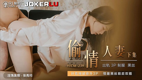 91制片厂.91CM-239.张秀玲.偷情人妻.下集.奸情撞破意外3P.情趣黑丝前后双插 - JAV movie in FHD