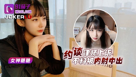 91茄子.约谈律师不上诉不料被内射中出-糖糖 - JAV movie in FHD