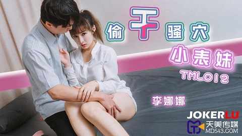 TML012 偷幹騷穴小表妹 李娜娜 - JAV movie in FHD
